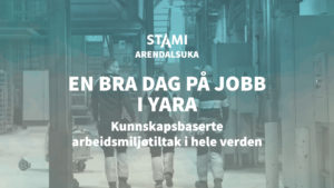 STAMI Arendalsuka - En bra dag på jobb i YARA. Kunnskapsbaserte arbeidsmiljøtiltak i hele verden