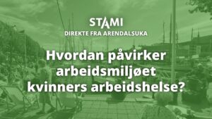 Plakat for arrangementet med teksten: "Direkte fra Arendalsuka. Hvordan påvirker arbeidsmiljøet kvinners arbeidshelse?"